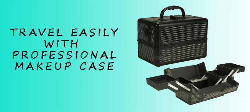 Professional Makeup Case that makes your Travel Easy